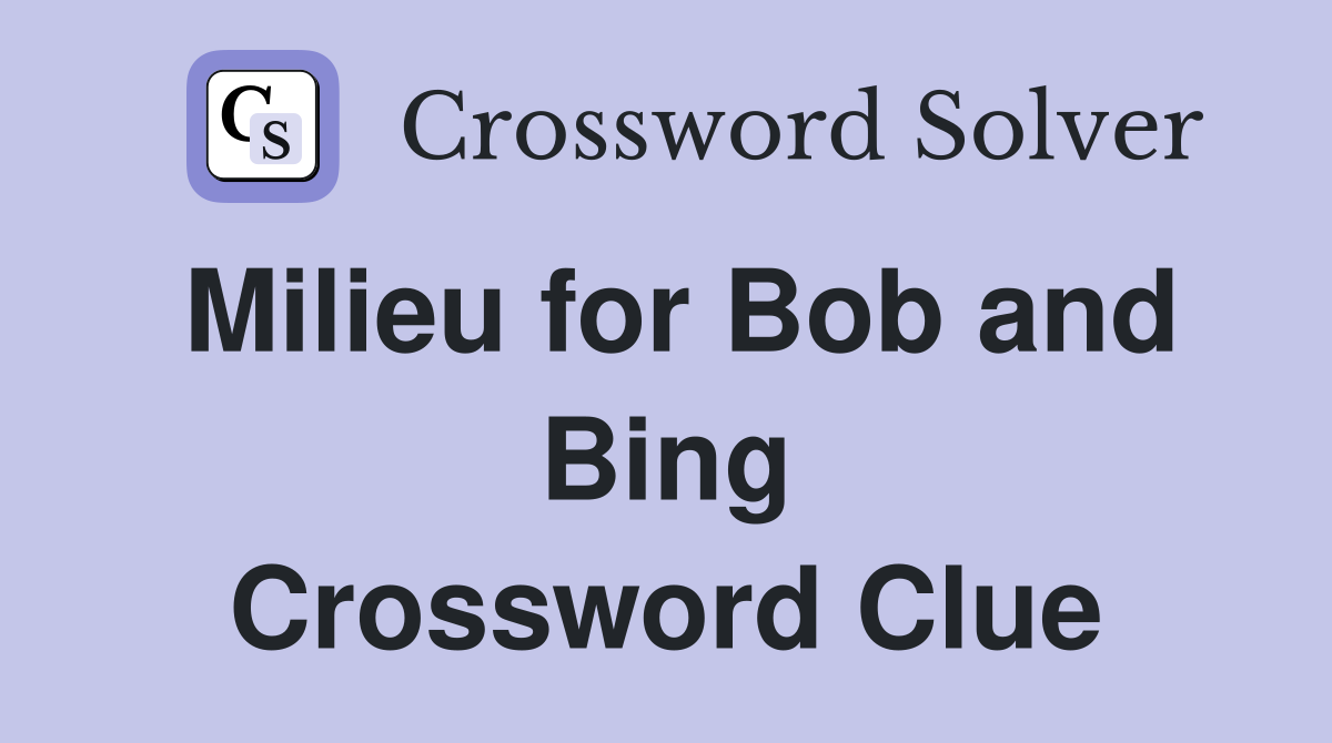 Milieu for Bob and Bing Crossword Clue