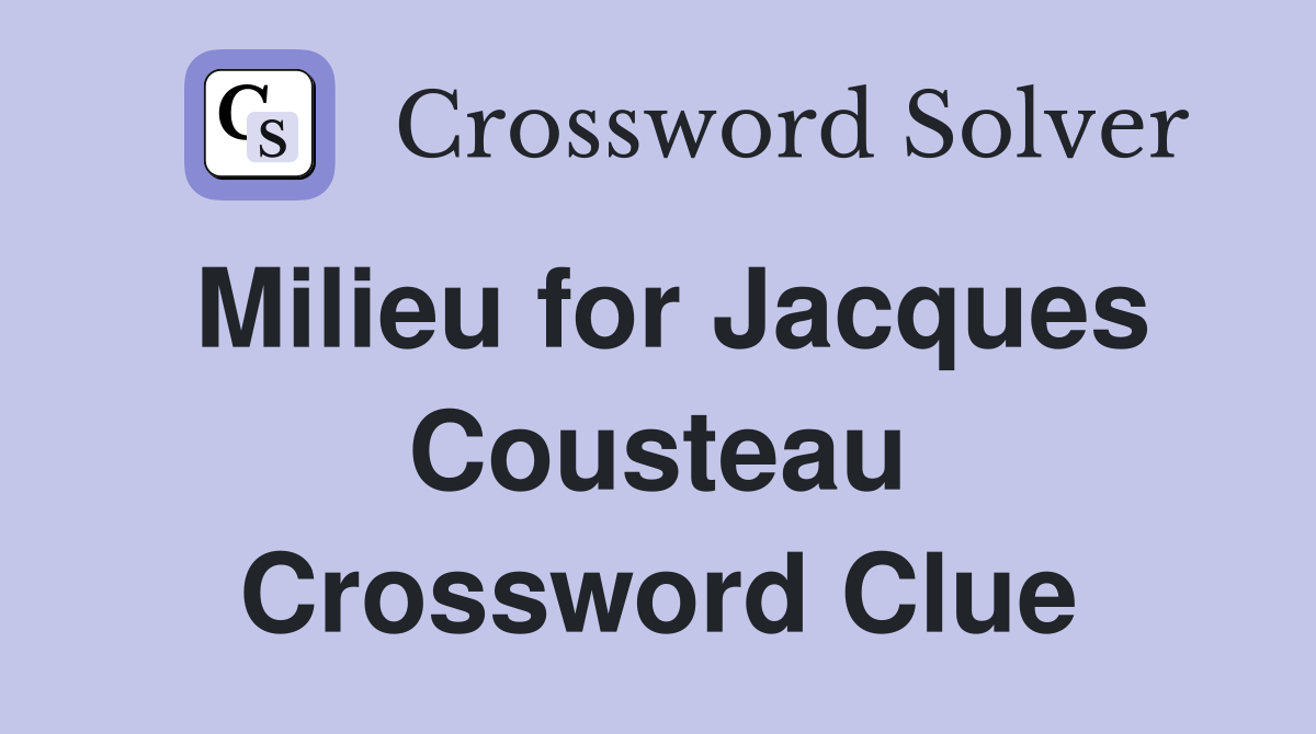 Milieu for Jacques Cousteau Crossword Clue