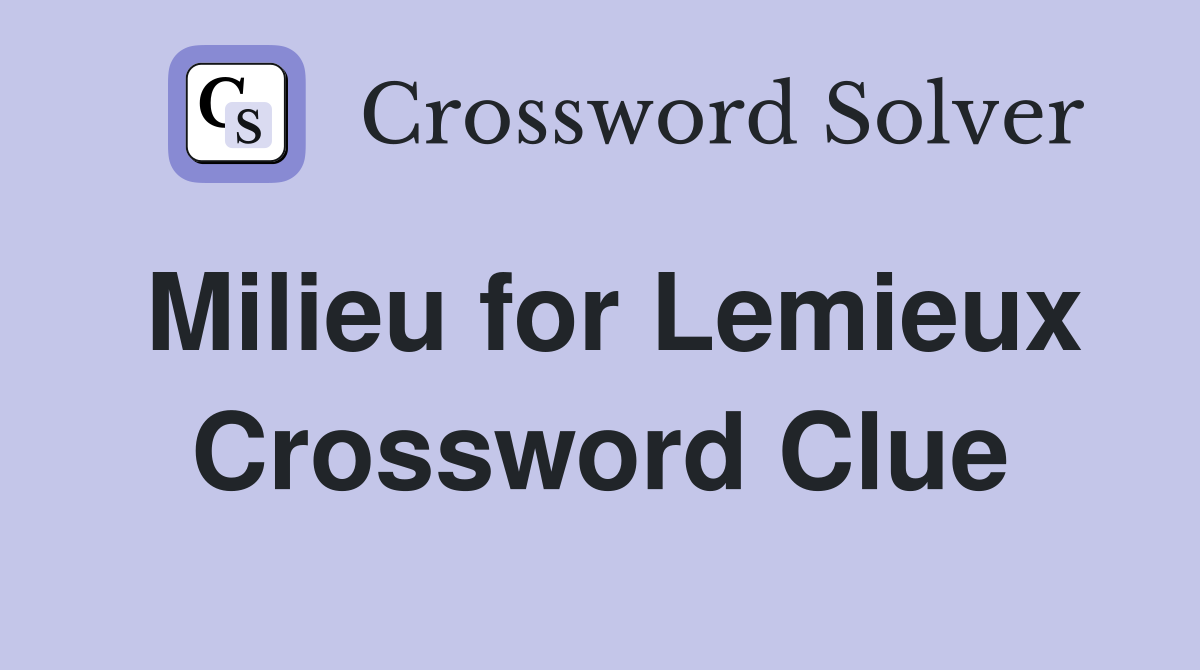Milieu for Lemieux Crossword Clue