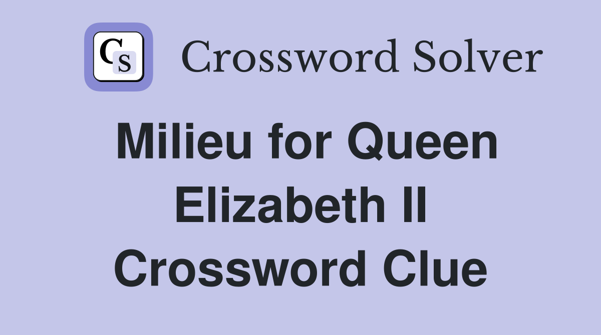 Milieu for Queen Elizabeth II Crossword Clue