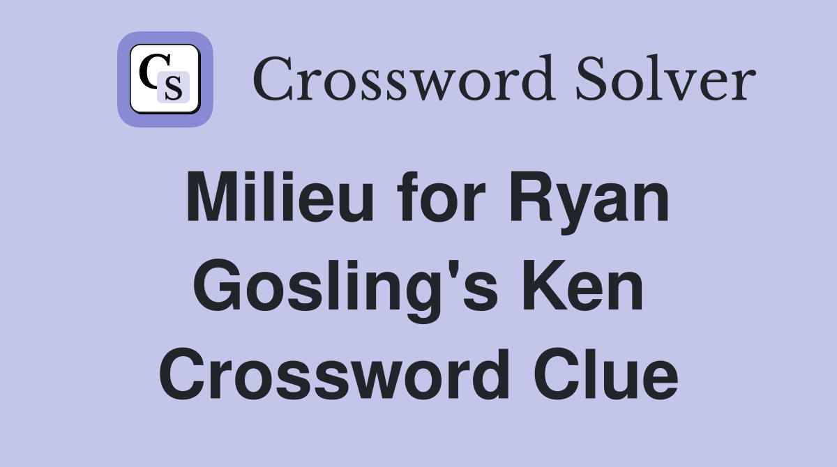 Milieu for Ryan Gosling's Ken Crossword Clue
