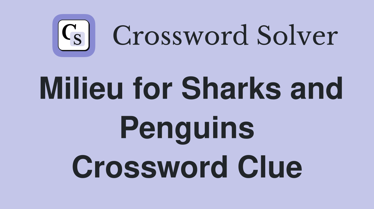 Milieu for Sharks and Penguins Crossword Clue