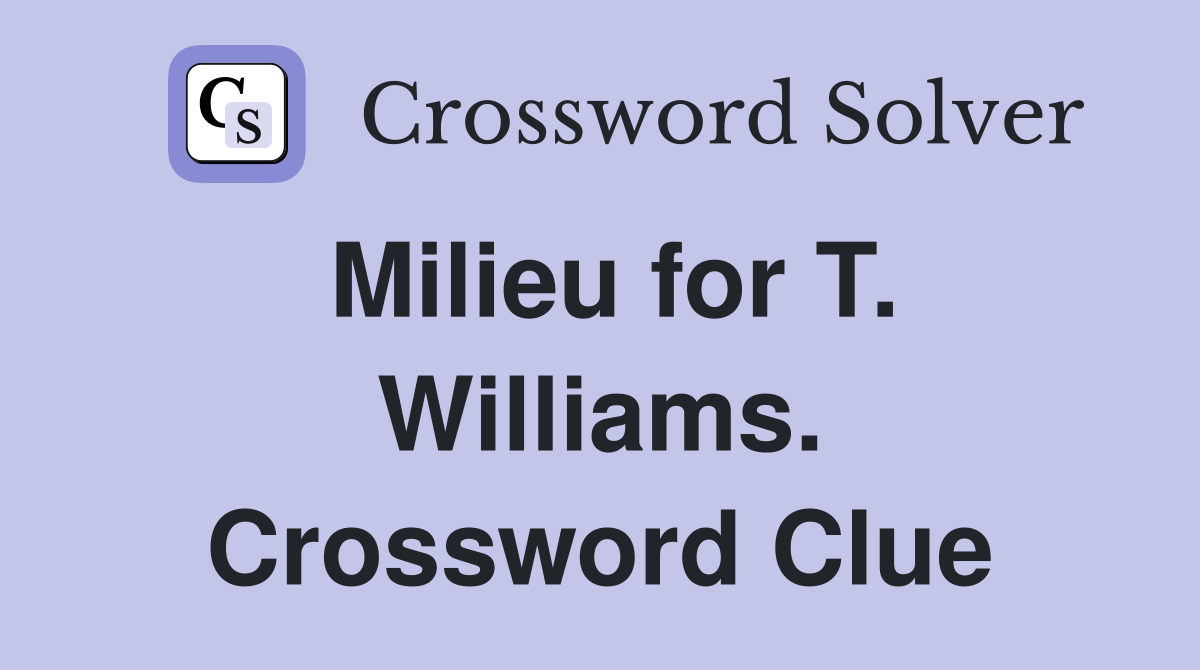 Milieu for T. Williams. Crossword Clue