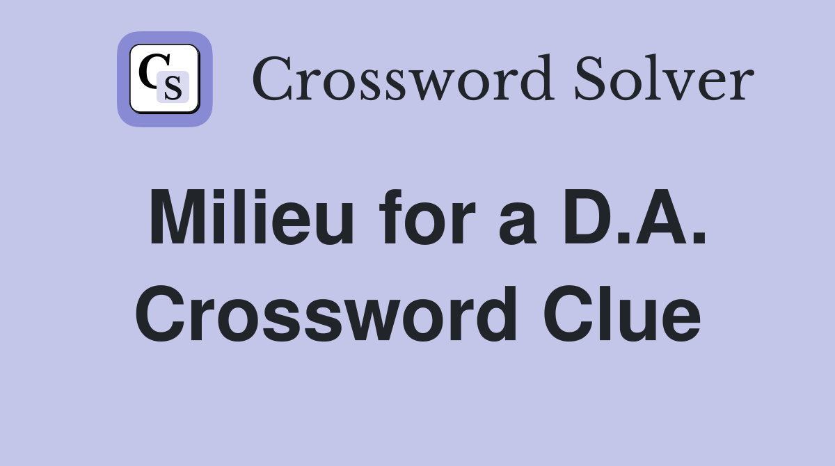 Milieu for a D.A. Crossword Clue