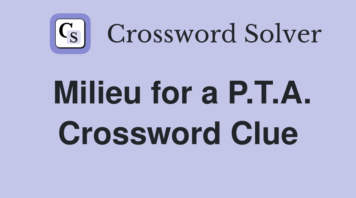 Milieu for a P.T.A. Crossword Clue