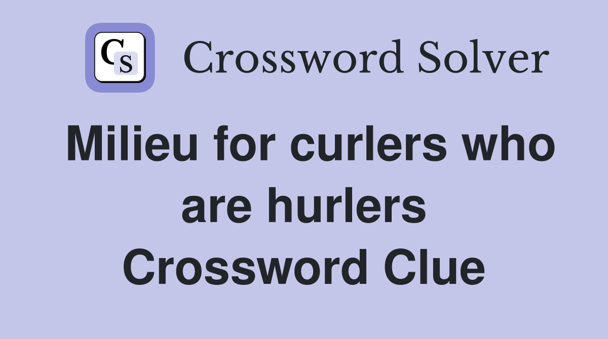 Milieu for curlers who are hurlers Crossword Clue