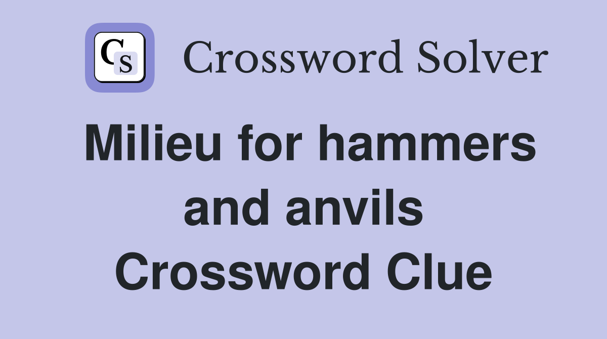Milieu for hammers and anvils Crossword Clue