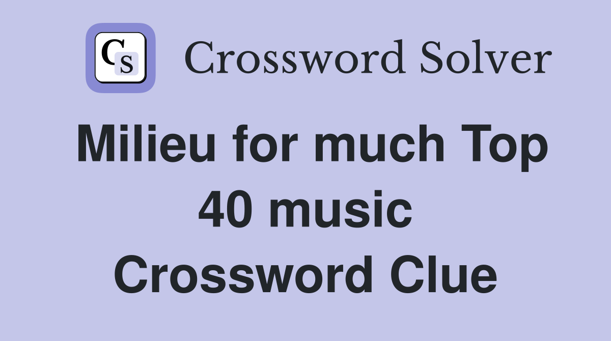 Milieu for much Top 40 music Crossword Clue