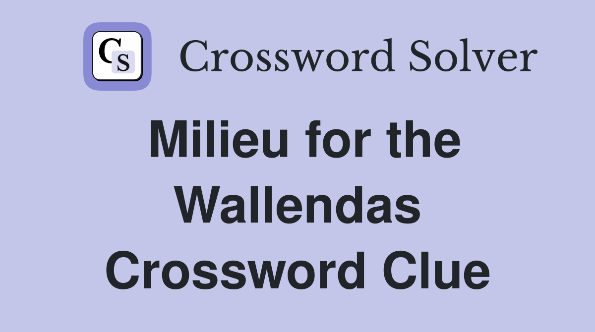 Milieu for the Wallendas Crossword Clue