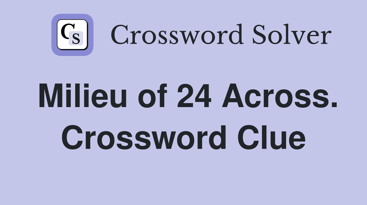 Milieu of 24 Across. Crossword Clue