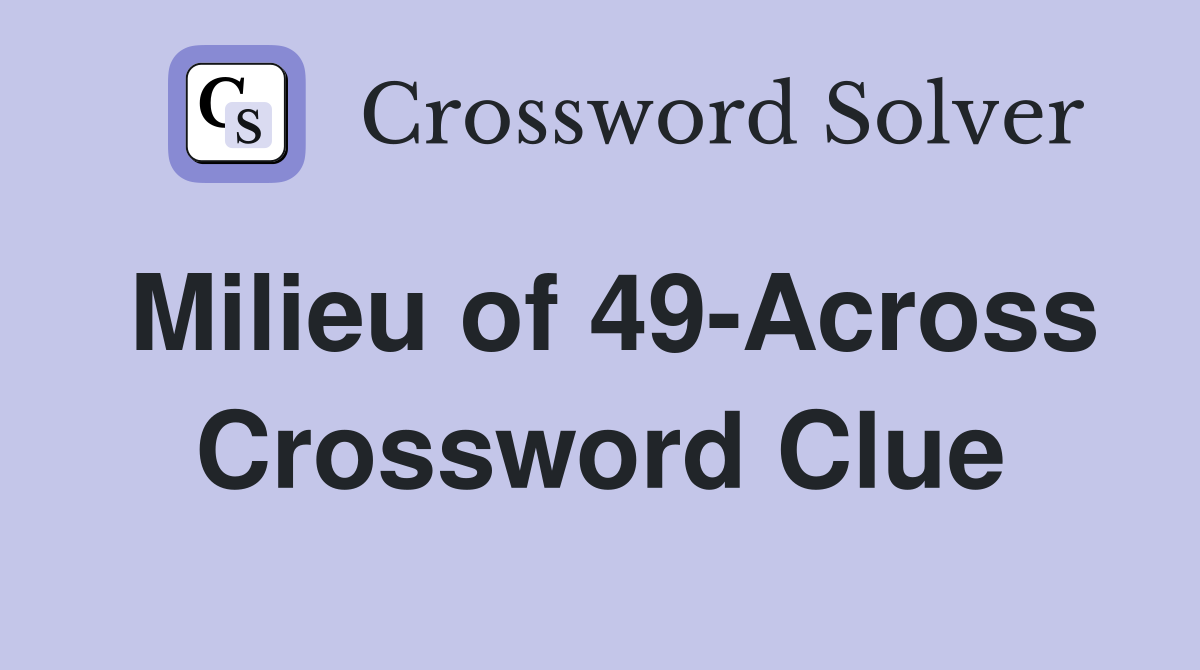 Milieu of 49-Across Crossword Clue