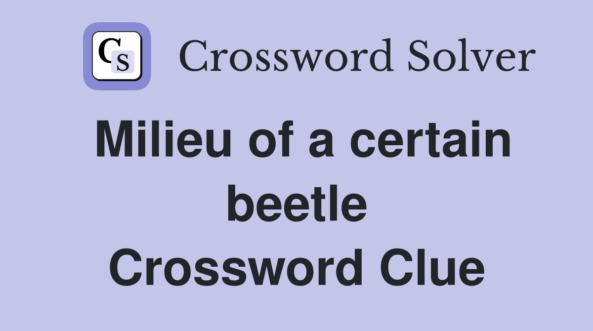 Milieu of a certain beetle Crossword Clue