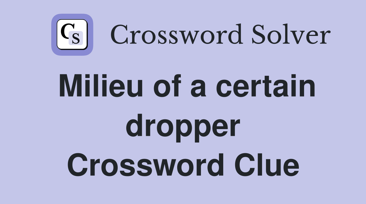 Milieu of a certain dropper Crossword Clue