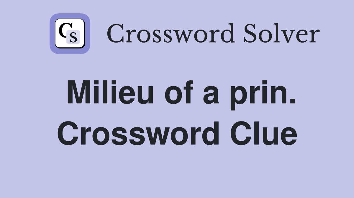 Milieu of a prin. Crossword Clue