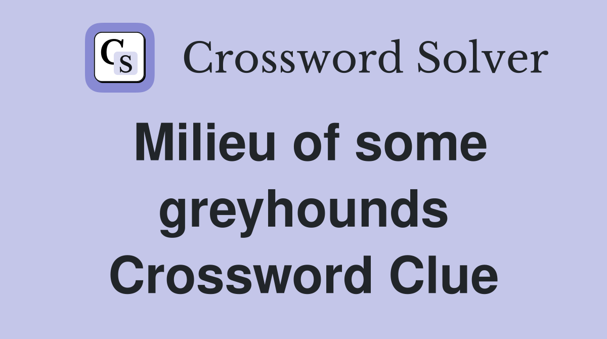 Milieu of some greyhounds Crossword Clue