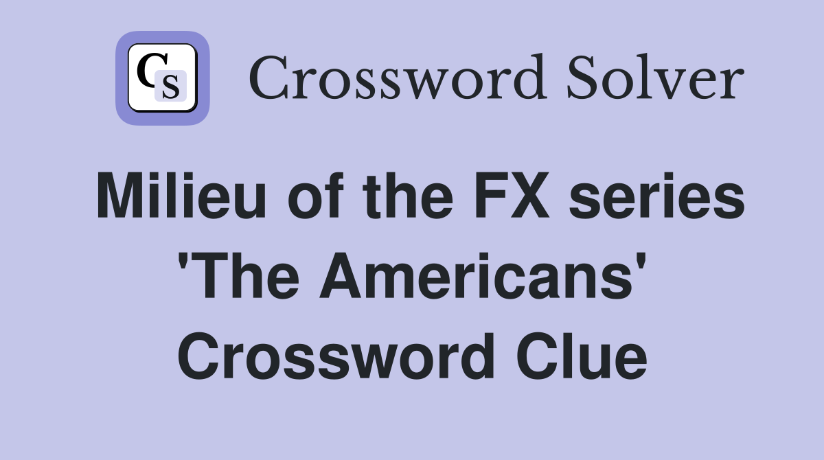 Milieu of the FX series 'The Americans' Crossword Clue