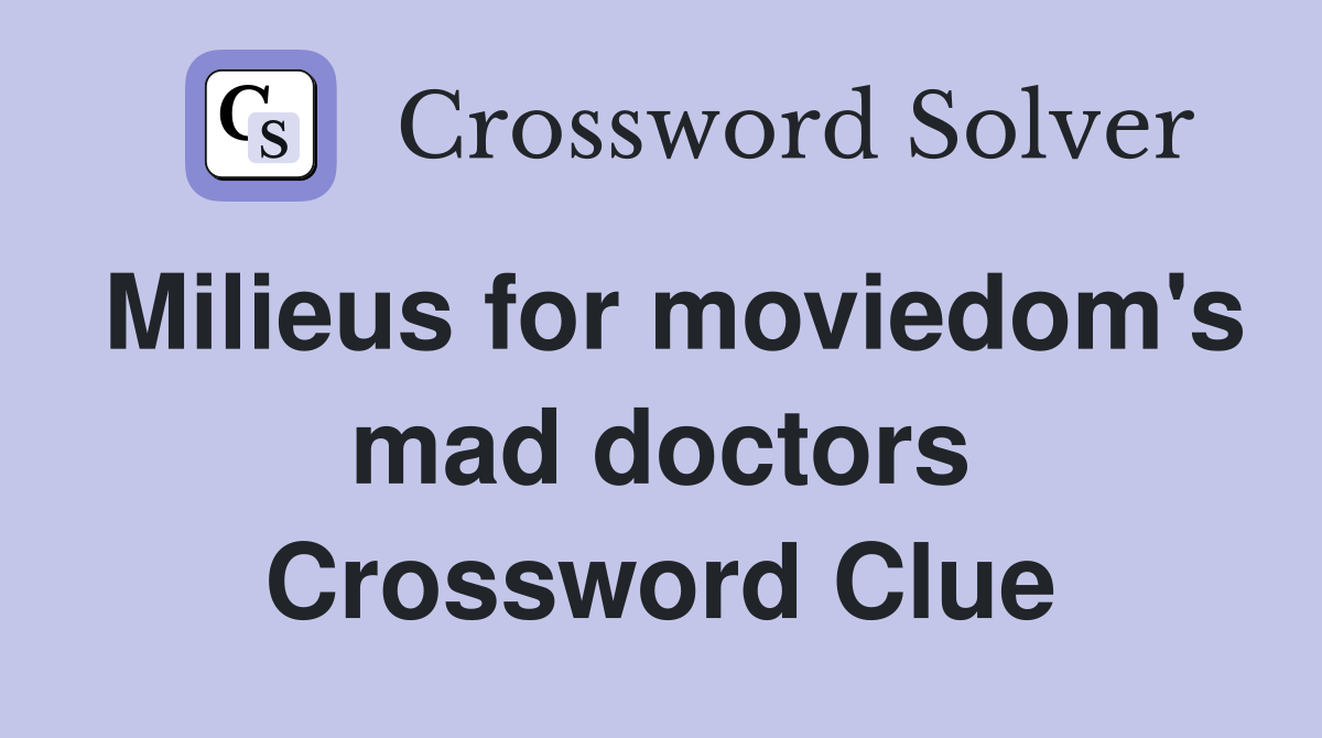 Milieus for moviedom's mad doctors Crossword Clue