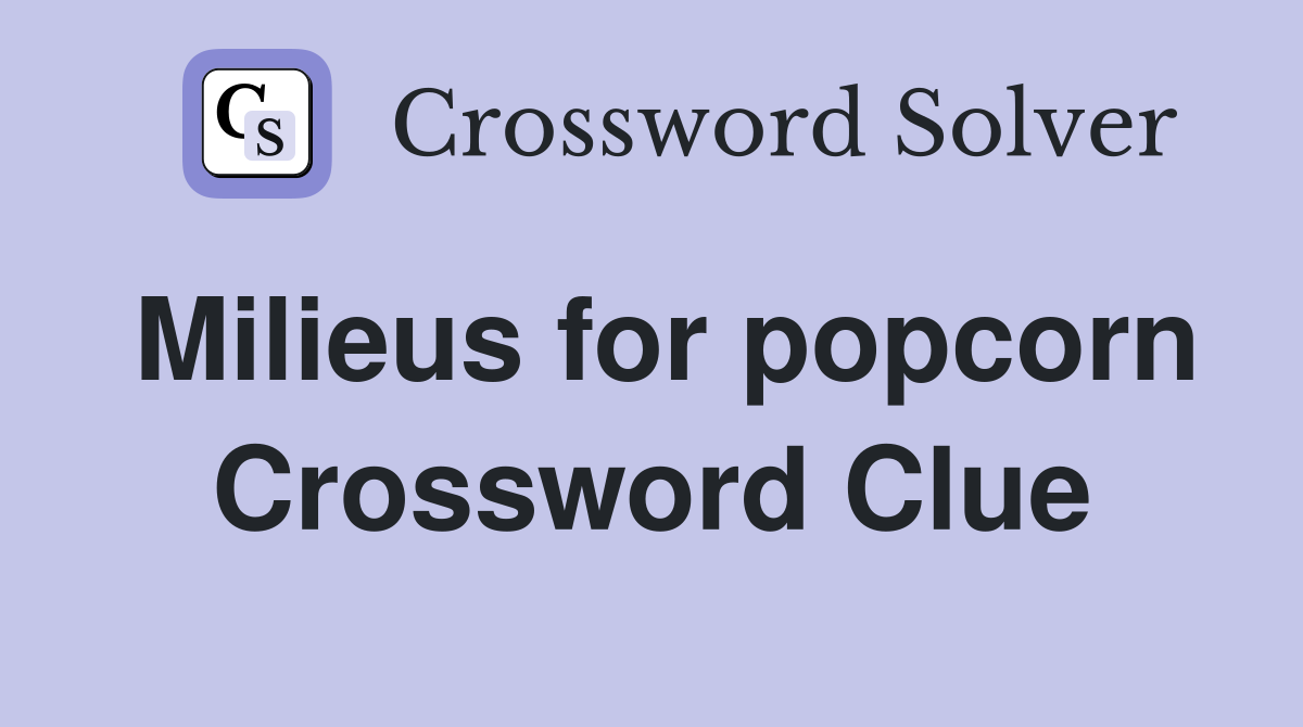 Milieus for popcorn Crossword Clue