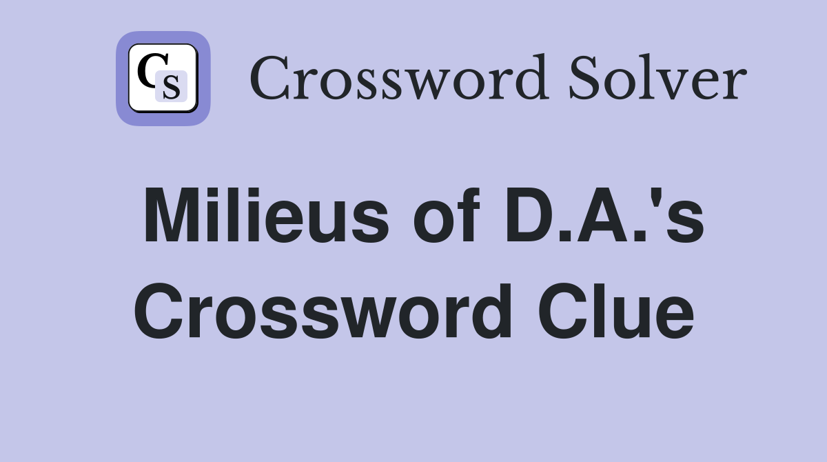 Milieus of D.A.'s Crossword Clue