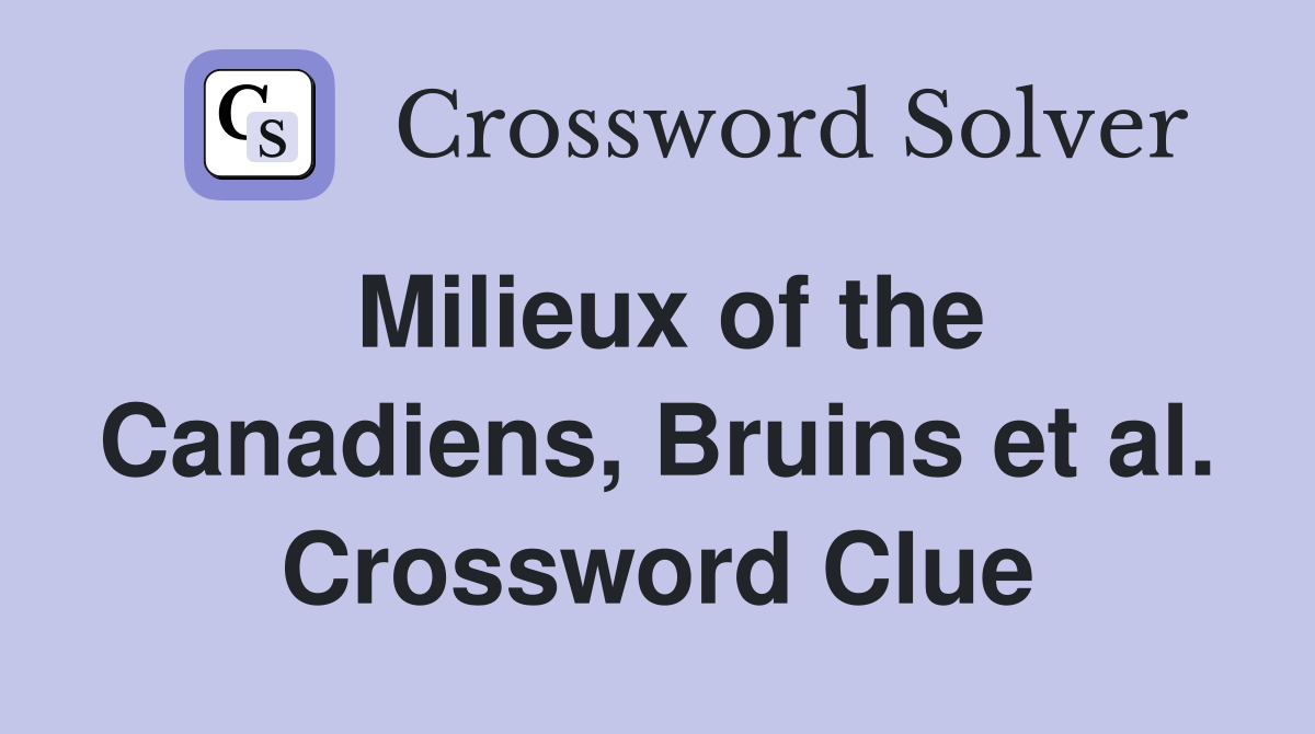 Milieux of the Canadiens, Bruins et al. Crossword Clue
