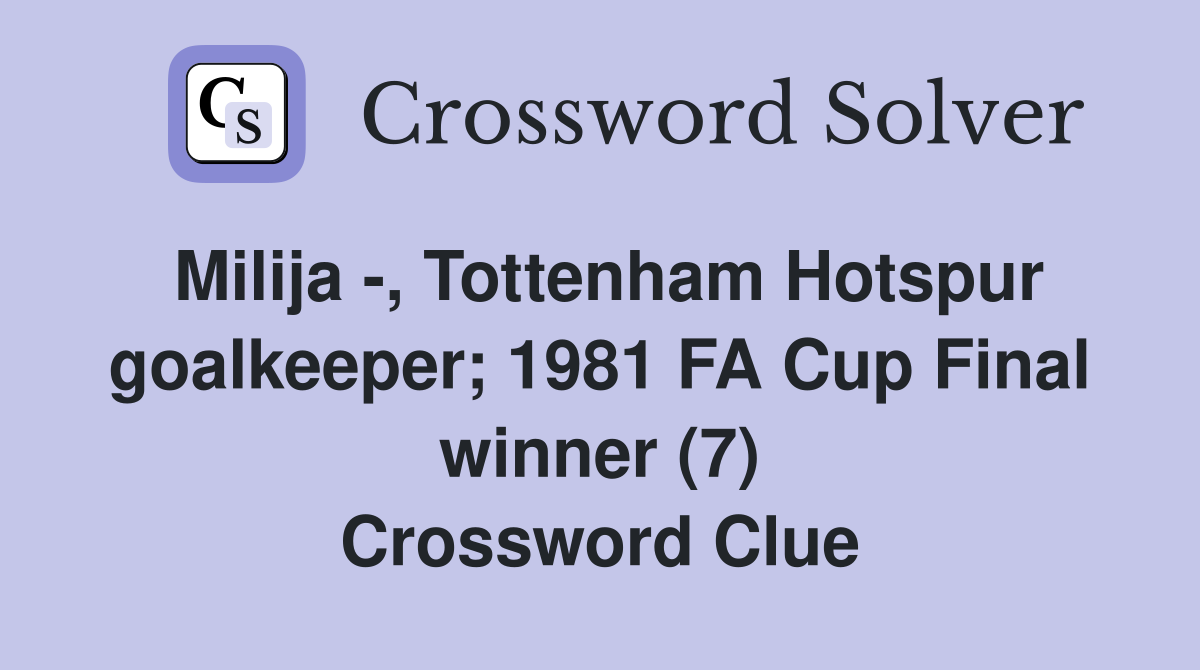 Milija -, Tottenham Hotspur goalkeeper; 1981 FA Cup Final winner (7) Crossword Clue