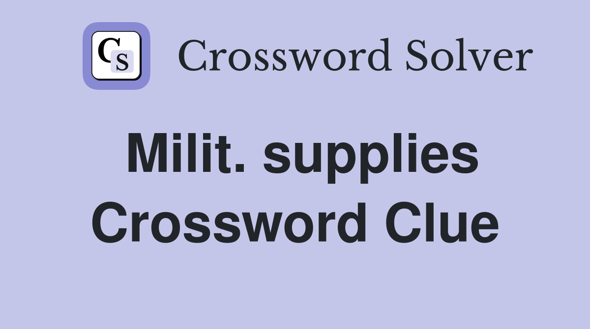 Milit. supplies Crossword Clue