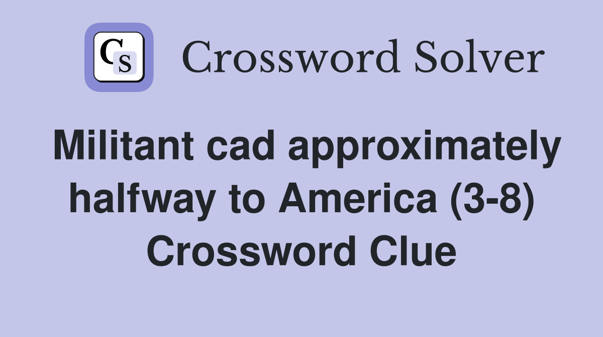 Militant cad approximately halfway to America (3-8) Crossword Clue