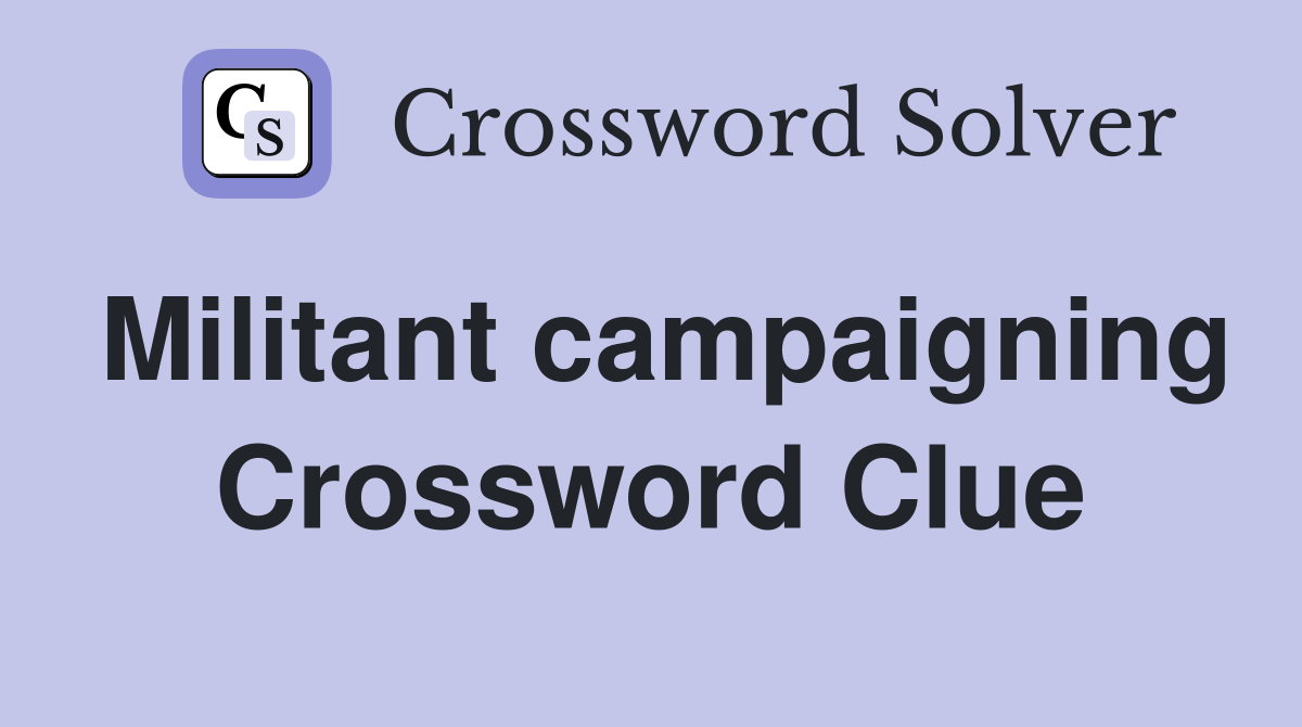 Militant campaigning Crossword Clue