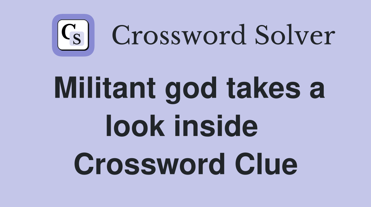Militant god takes a look inside  Crossword Clue