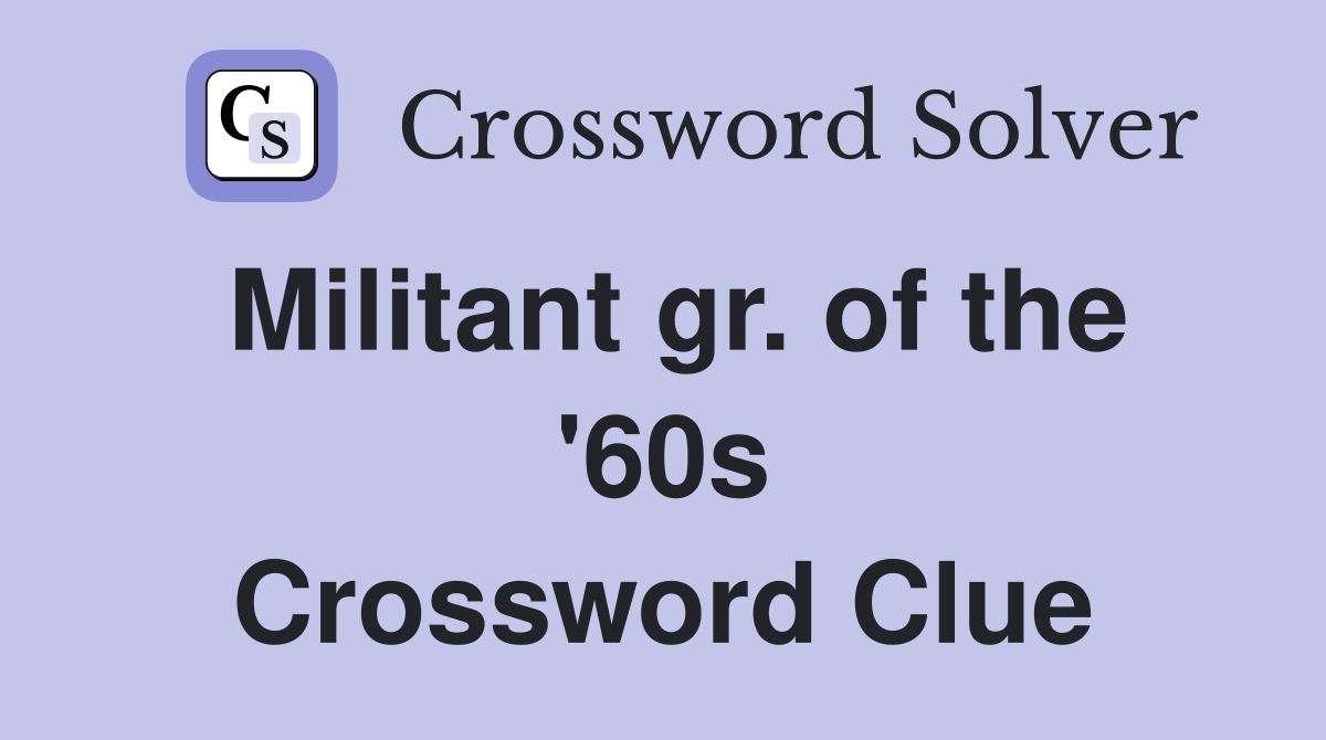 Militant gr. of the '60s Crossword Clue