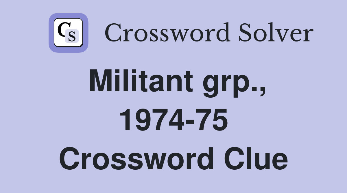 Militant grp., 1974-75 Crossword Clue