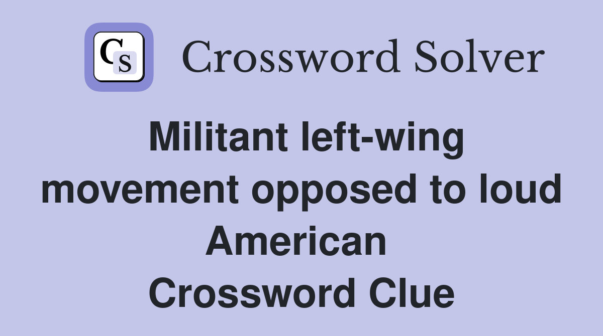 Militant left-wing movement opposed to loud American  Crossword Clue