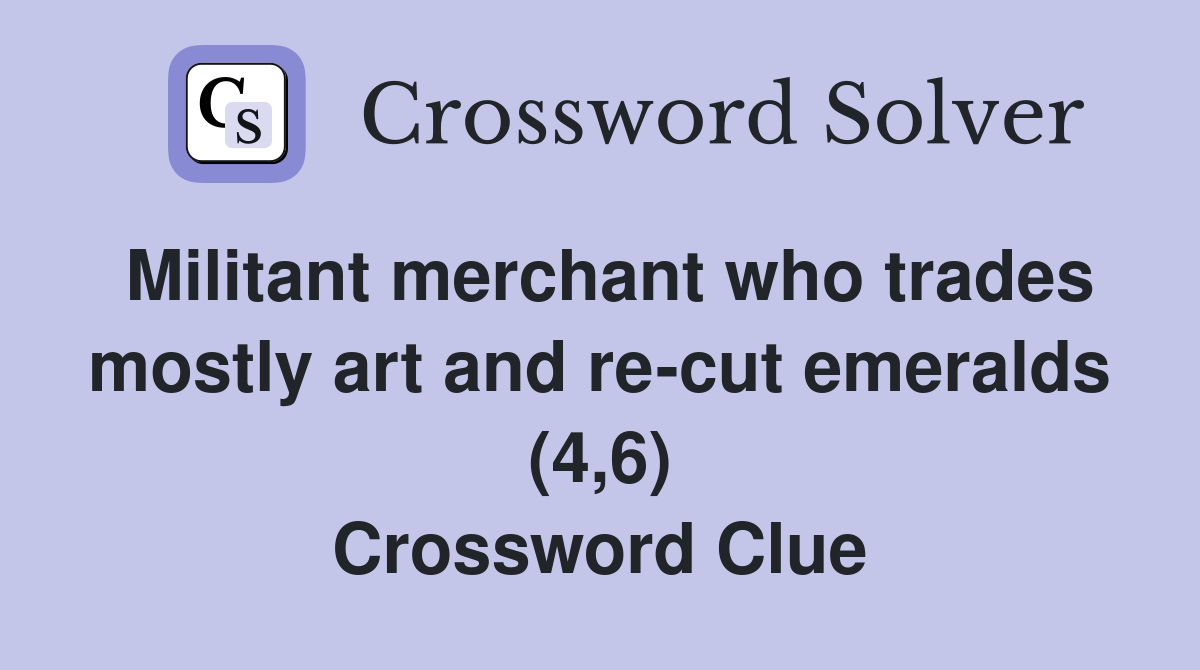 Militant merchant who trades mostly art and re-cut emeralds (4,6) Crossword Clue