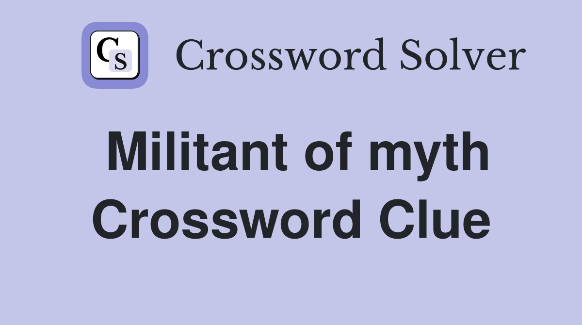 Militant of myth Crossword Clue