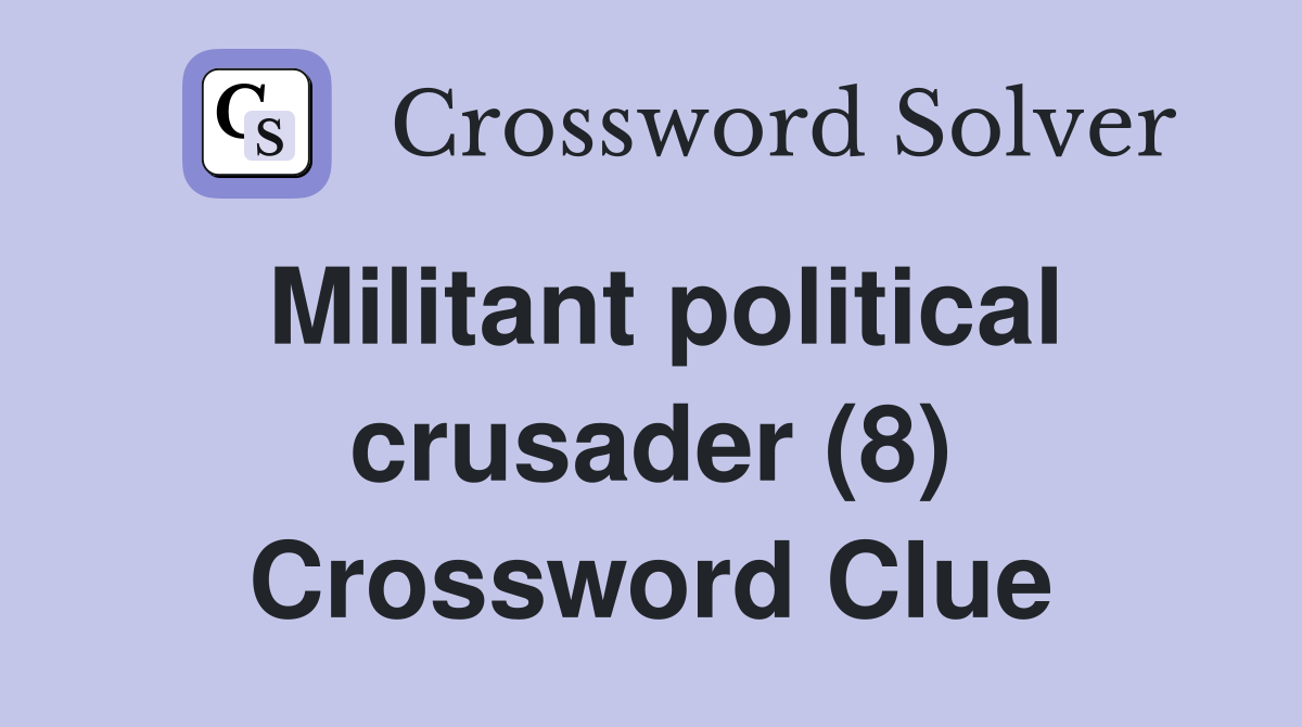Militant political crusader (8) Crossword Clue