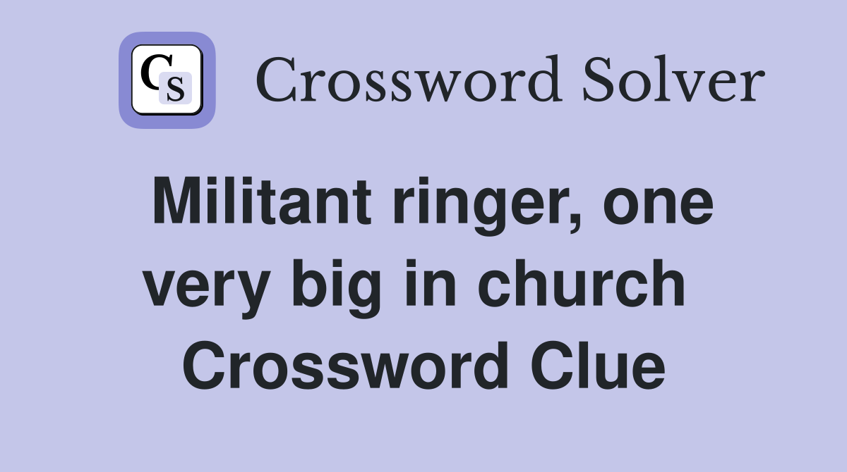 Militant ringer, one very big in church  Crossword Clue