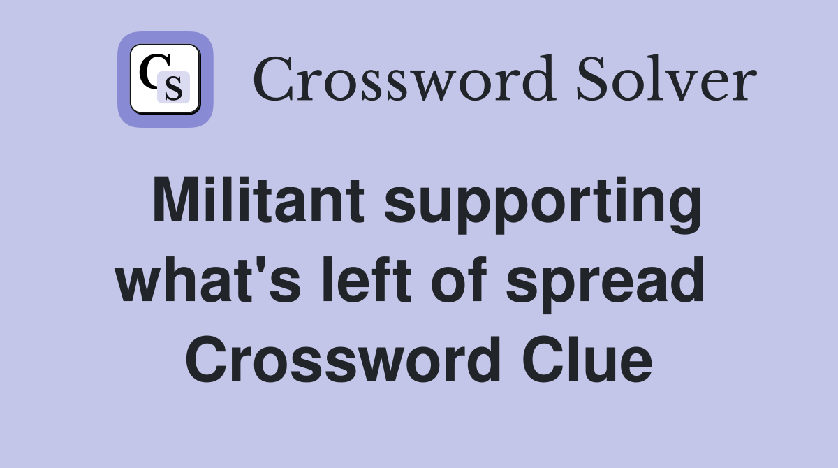 Militant supporting what's left of spread  Crossword Clue