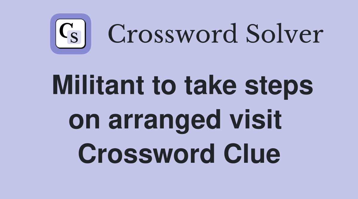Militant to take steps on arranged visit  Crossword Clue