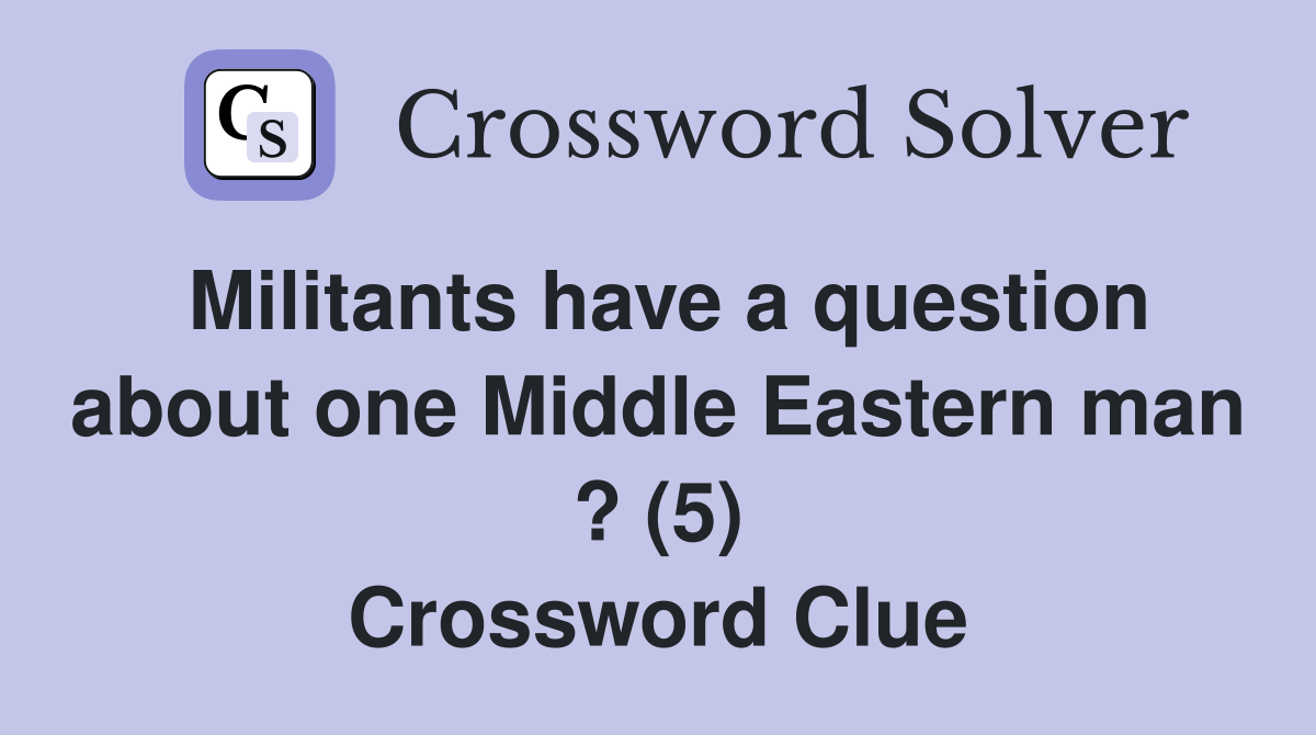 Militants have a question about one Middle Eastern man ? (5) Crossword Clue