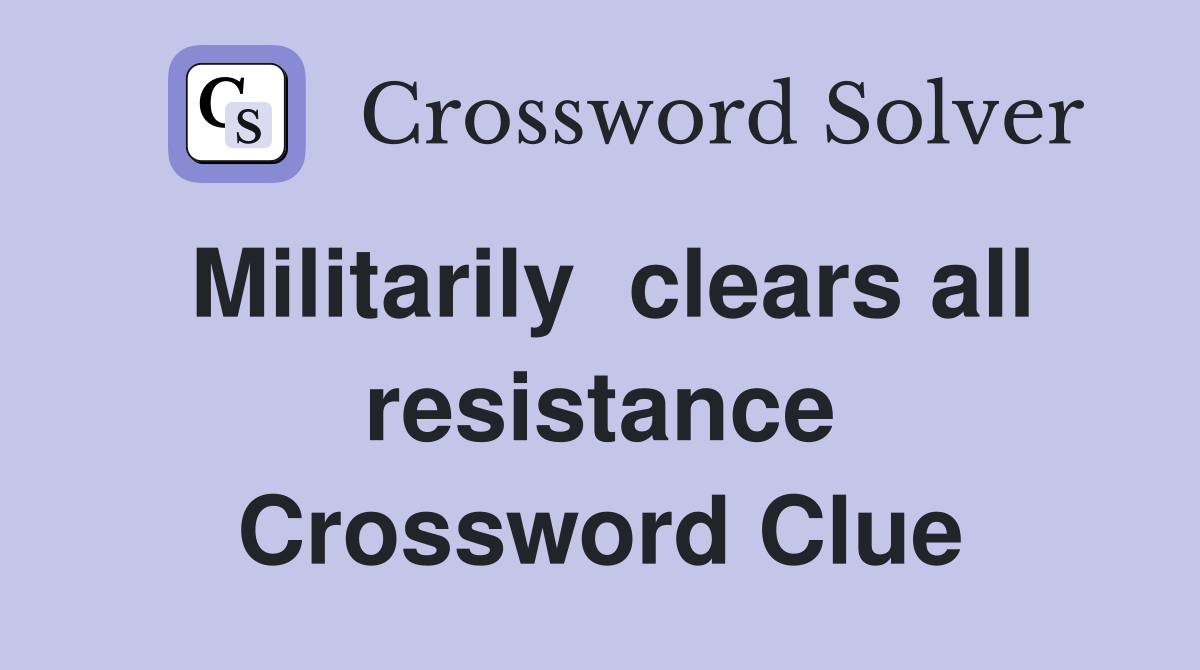 Militarily  clears all resistance Crossword Clue