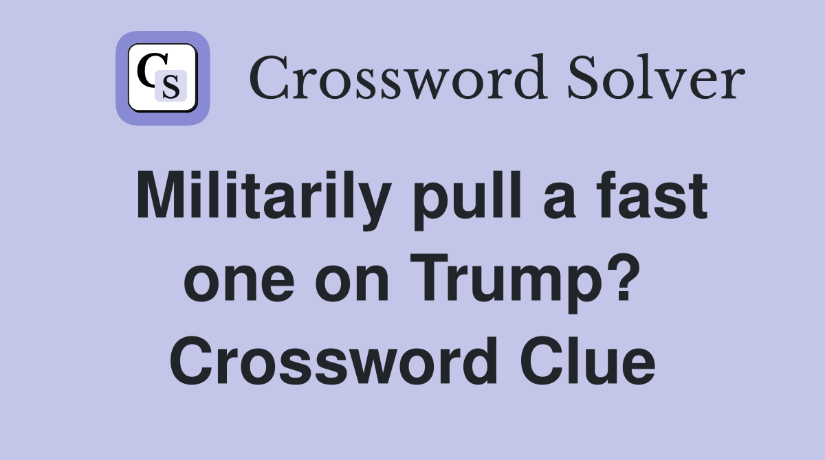 Militarily pull a fast one on Trump? Crossword Clue