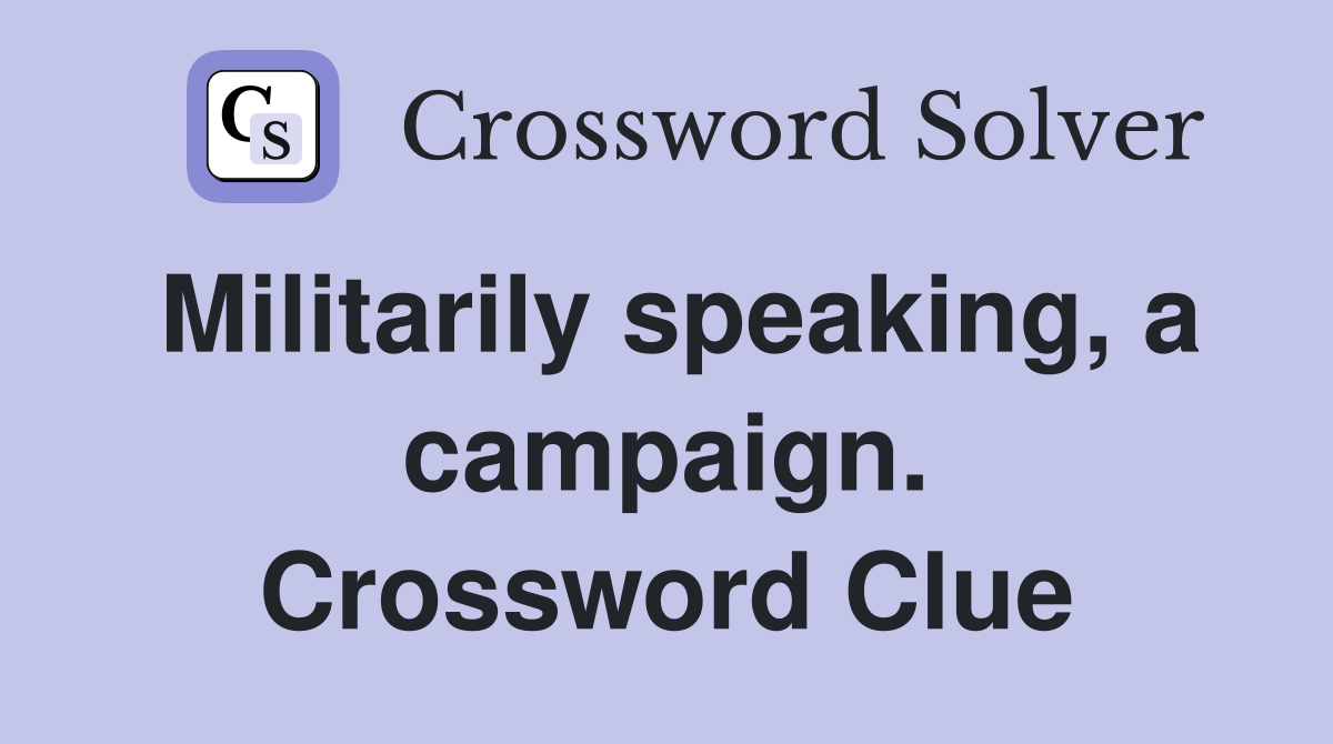Militarily speaking, a campaign. Crossword Clue