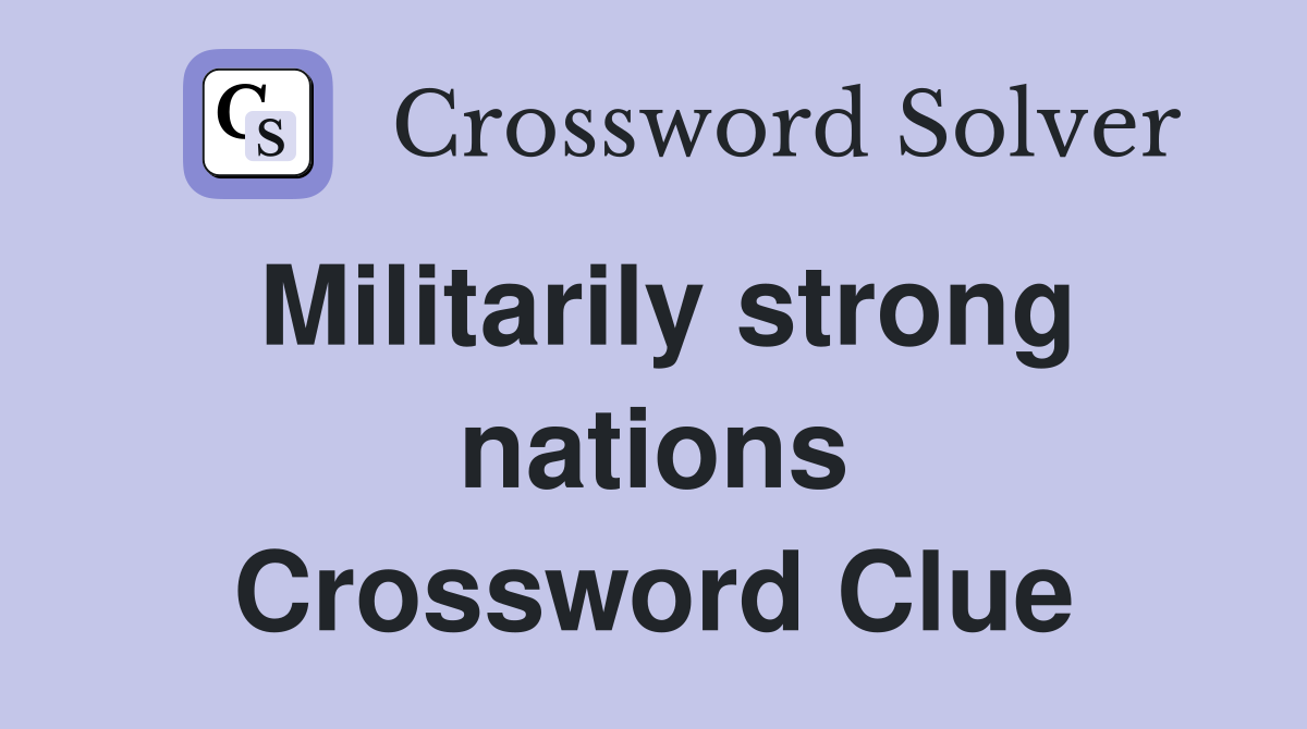 Militarily strong nations Crossword Clue