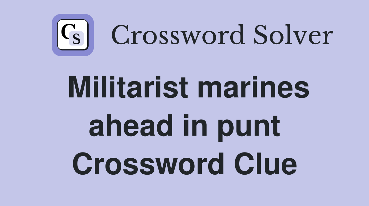 Militarist marines ahead in punt Crossword Clue