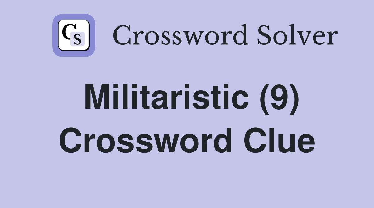 Militaristic (9) Crossword Clue