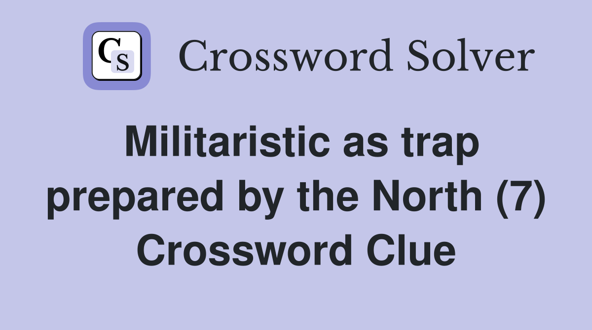Militaristic as trap prepared by the North (7) Crossword Clue