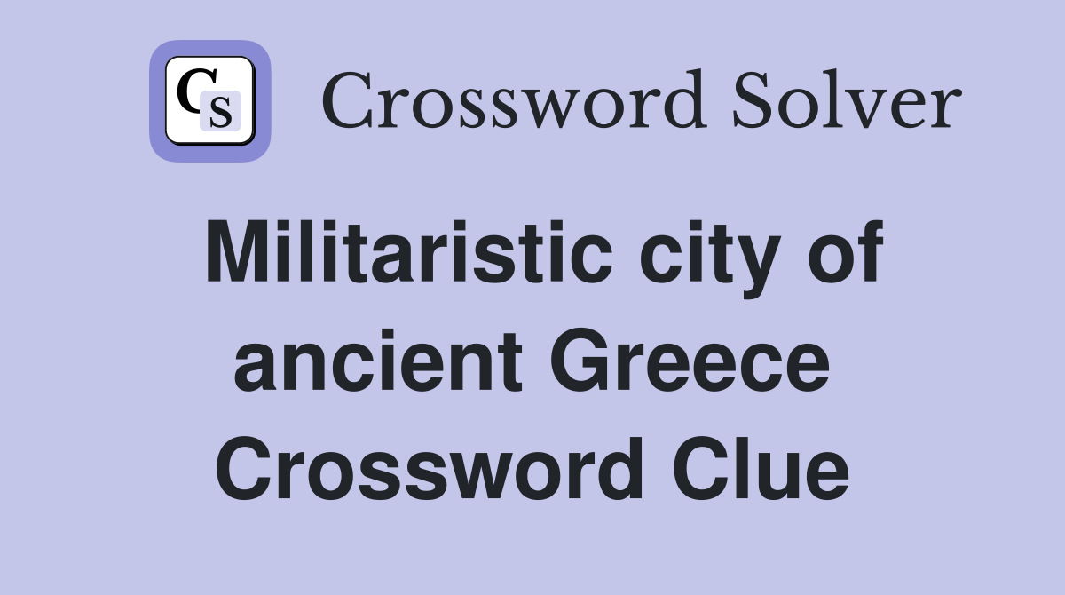 Militaristic city of ancient Greece Crossword Clue
