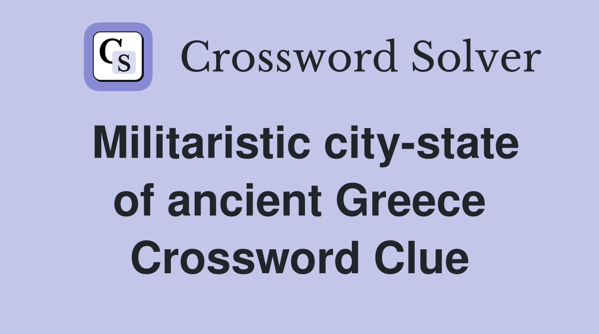 Militaristic city-state of ancient Greece Crossword Clue