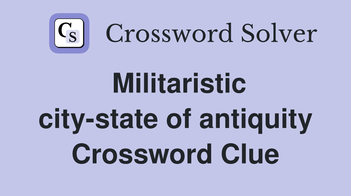 Militaristic city-state of antiquity Crossword Clue