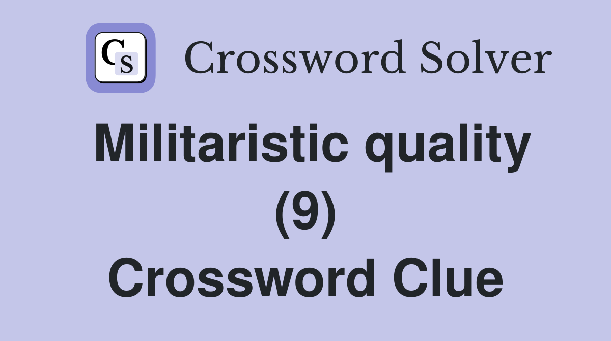 Militaristic quality (9) Crossword Clue
